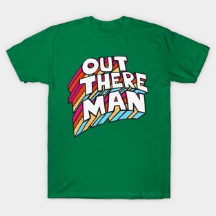 Out There Man -- Original 70s Style Typographic Design T-Shirt T-Shirt